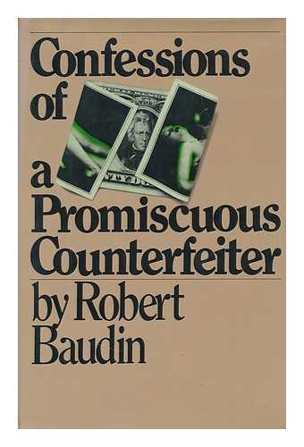 BAUDIN, ROBERT - Confessions of a Promiscuous Counterfeiter