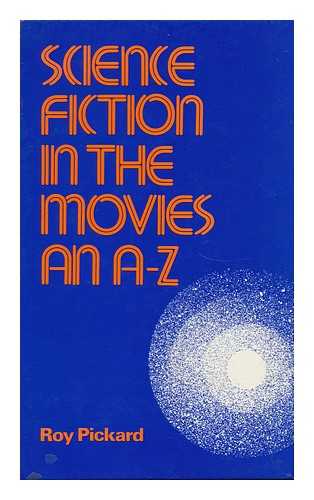 PICKARD, ROY - Science Fiction in the Movies; an A-Z