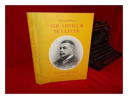 ALLEN, REGINALD (COMP. ) - The Life and Work of Sir Arthur Sullivan / Compiled by Reginald Allen