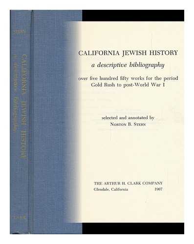 STERN, NORTON B. - California Jewish History; a Descriptive Bibliography: over Five Hundred Fifty Works for the Period Gold Rush to Post-World War I. Selected and Annotated by Norton B. Stern.