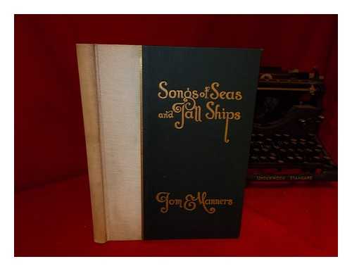 MANNERS, TOM E. - Songs of Seas and Tall Ships. a Collection of Sea Ballads / Tom E. Manners. with Preface by Hobart Bosworth