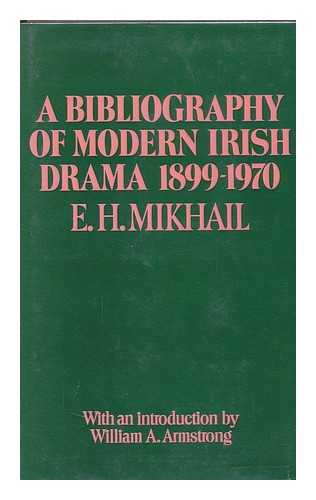 MIKHAIL, E. H. - A Bibliography of Modern Irish Drama, 1899-1970 [By] E. H. Mikhail. with a Foreword by William A. Armstrong.