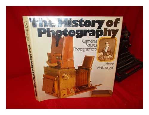 WILLSBERGER, JOHANN - The History of Photography : Cameras, Pictures, Photographers / Johann Willsberger ; Translated by Helga Halaki.