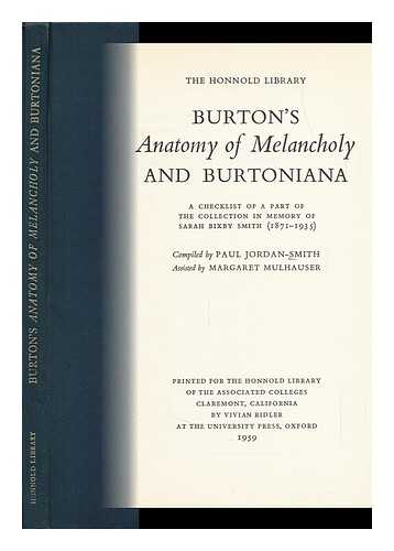 SMITH, PAUL JORDAN (COMP. ) - Burton's Anatomy of Melancholy and Burtoniana : a Checklist of a Part of the Collection in Memory of Sarah Bixby Smith (1871-1935) / Compiled by Paul Jordan-Smith ; Assisted by Margaret Mulhauser