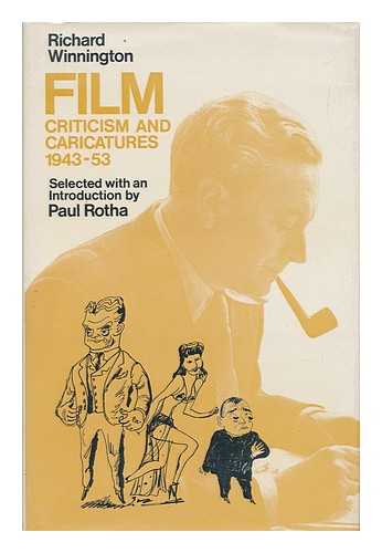 WINNINGTON, RICHARD (1905-1953) - Film Criticism and Caricatures, 1943-53 / Richard Winnington ; Selected, with an Introd. by Paul Rotha