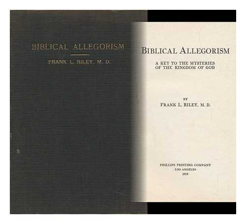 RILEY, FRANK LAWRENCE - Biblical Allegorism; a Key to the Mysteries of the Kingdom of God, by Frank L. Riley