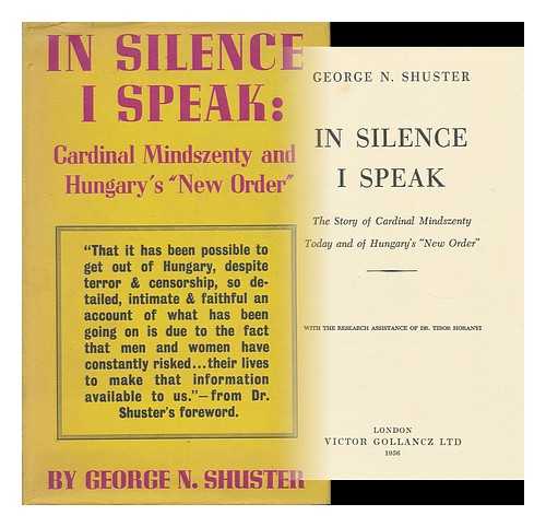SHUSTER, GEORGE N. - In Silence I Speak; Cardinal Mindszenty and Hungary's 'new Order'