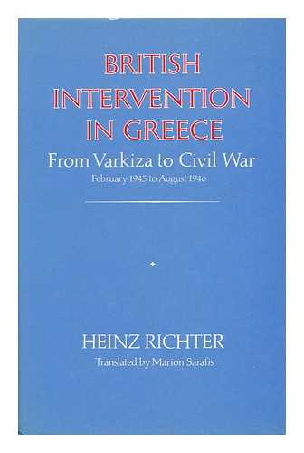 RICHTER, HEINZ A. - British Intervention in Greece : from Varkiza to Civil War, February 1945 to August 1946 / Heinz Richter ; Translated by Marion Sarafis