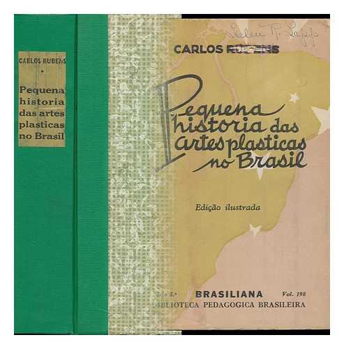 RUBENS, CARLOS - Pequena Historia Das Artes Plasticas No Brasil Brasiliana, Biblioteca Pedagogica Brasileira, Serie 5, Vol. 198