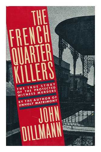 DILLMANN, JOHN - The French Quarter Killers : the Story of the Protected Witness Murders