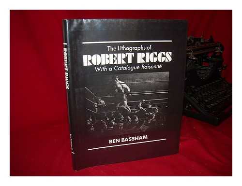 BASSHAM, BEN L. - The Lithographs of Robert Riggs : with a Catalogue Raisonne