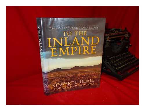 UDALL, STEWART L. - To the Inland Empire : Coronado and Our Spanish Legacy / Stewart L. Udall ; Photographs by Jerry Jacka