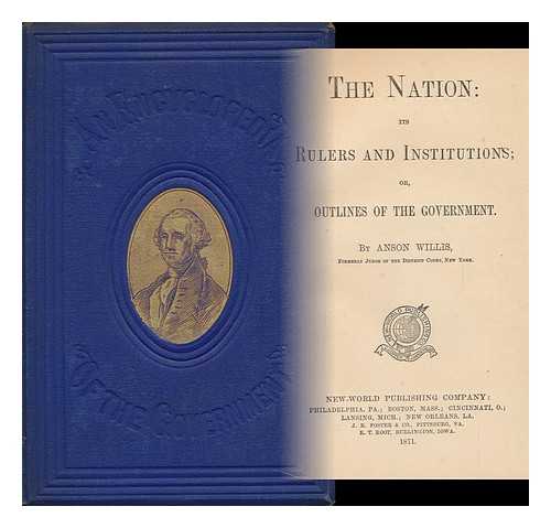 WILLIS, ANSON - The Nation: its Rulers and Institutions; Or, Outlines of the Government. by Anson Willis