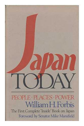 FORBIS, WILLIAM H. - Japan Today : People, Places, Power / William H. Forbis ; Foreword by Mike Mansfield