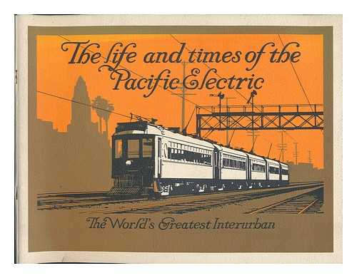 WALKER, JIM (ED. ) - The Life and Times of the Pacific Electric : the World's Greatest Interurban / [Editing and Layout, Jim Walker]