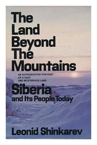 SHINKAREV, LEONID IOSIFOVICH - The Land Beyond the Mountains; Siberia and its People Today