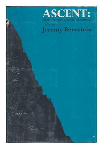 BERNSTEIN, JEREMY (1929-) - Ascent : of the Invention of Mountain Climbing and its Practice