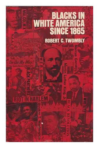 TWOMBLY, ROBERT C. [COMP. ] - Blacks in White America Since 1865 : Issues and Interpretations / [Compiled] by Robert C. Twombly