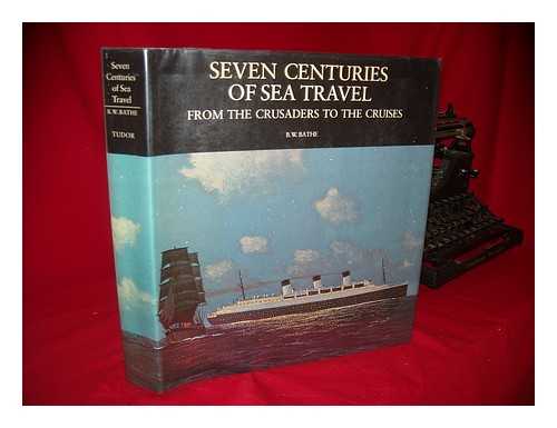 BATHE, BASIL W. - Seven Centuries of Sea Travel; from the Crusaders to the Cruises, by Basil W. Bathe