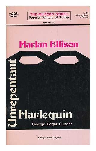 SLUSSER, GEORGE EDGAR - Harlan Ellison : Unrepentant Harlequin / George Edgar Slusser