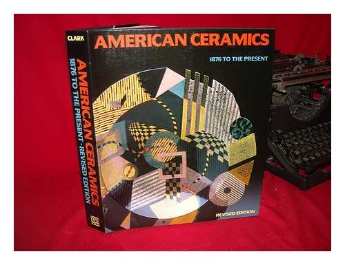 CLARK, GARTH (1947-) - American Ceramics, 1876 to the Present / Garth Clark