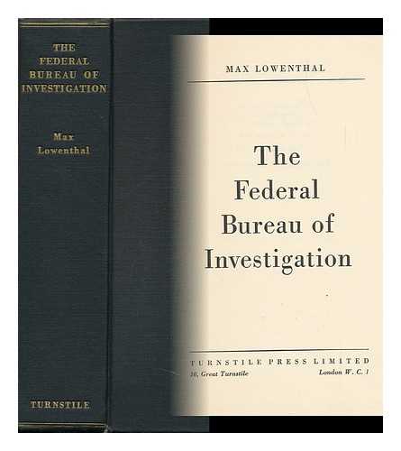 LOWENTHAL, MAX (1888-) - The Federal Bureau of Investigation / Max Lowenthal