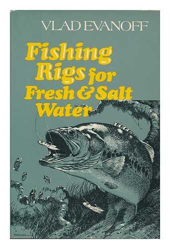 EVANOFF, VLAD - Fishing Rigs for Fresh & Salt Water / Vlad Evanoff ; Illustrated by the Author