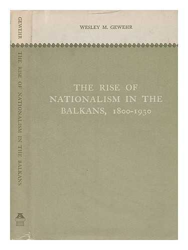 GEWEHR, WESLEY MARSH (1888-) - The Rise of Nationalism in the Balkans, 1800-1930, by Wesley M. Gewehr