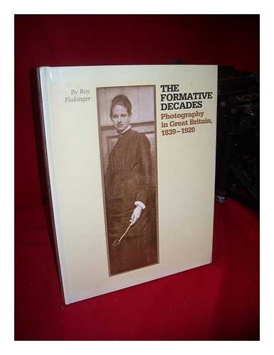 FLUKINGER, ROY - The Formative Decades : Photography in Great Britain, 1839-1920