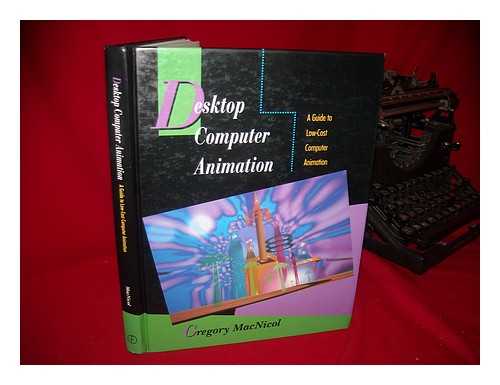 MACNICOL, GREGORY - Desktop Computer Animation : a Guide to Low-Cost Computer Animation