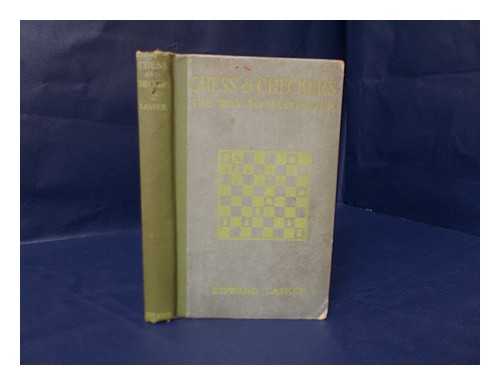 LASKER, EDWARD - Chess and Checkers: the Way to Mastership, by Edward Lasker ... . .. Complete Instructions for the Beginner, Valuable Suggestions for the Advanced Player