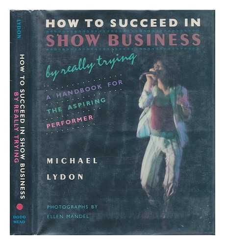 LYDON, MICHAEL - How to Succeed in Show Business by Really Trying : a Handbook for the Aspiring Performer