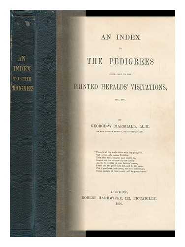 MARSHALL, GEORGE WILLIAM (1839-) - An Index to the Pedigrees Contained in the Printed Herald's Visitations, Etc. , Etc.