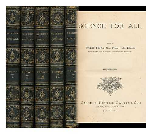 BROWN, ROBERT (1842-1895) - Science for All. Edited by R. Brown ... Illustrated - [Complete in 5 Volumes]
