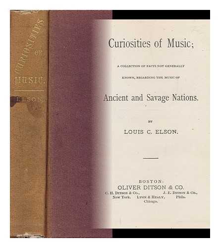 ELSON, LOUIS CHARLES - Curiosities of Music; a Collection of Facts Not Generally Known, Regarding the Music of Ancient and Savage Nations. by Louis C. Elson