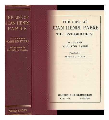 FABRE, AUGUSTIN - The Life of Jean Henri Fabre, the Entomologist, 1823-1910, by the Abbe Augustin Fabre. Tr. by Bernard Miall