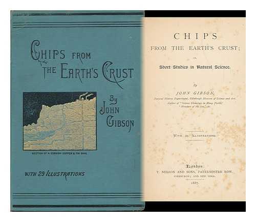 GIBSON, JOHN - Chips from the Earth's Crust : Or, Short Studies in Natural Science
