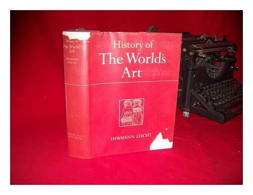 LEICHT, HERMANN - History of the World's Art, by Hermann Leicht ... . .. with 5 Plates in Colour, 301 One-Colour Half-Tones and 186 Illustrations in Text