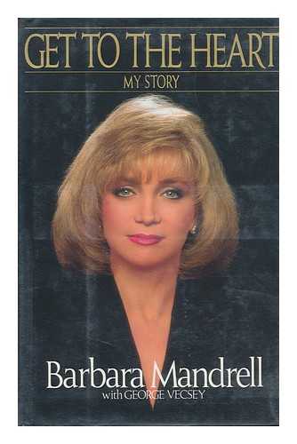 Mandrell, Barbara. George Vecsey - Get to the Heart : My Story / Barbara Mandrell with George Vecsey.