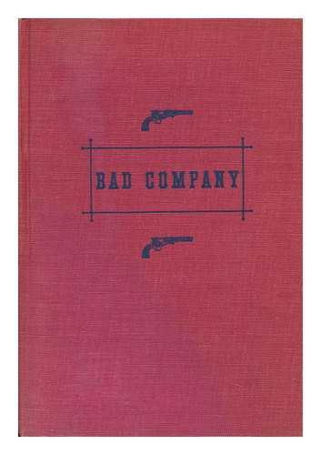 JACKSON, JOSEPH HENRY - Bad Company; the Story of California's Legendary and Actual Stage-Robbers, Bandits, Highwaymen and Outlaws from the Fifties to the Eighties