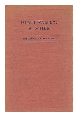 FEDERAL WRITERS' PROJECT OF THE WORKS PROGRESS ADMINISTRATION OF NORTHERN CALIFORNIA - Death Valley : a Guide / Written and Compiled by the Federal Writers' Project of the Works Progress Administration of Northern California ; Sponsored by the Bret Harte Associates