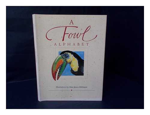 ROBINSON, ALAN JAMES - A Fowl Alphabet / Illustrations by Alan James Robinson ; Lettering by Suzanne Moore