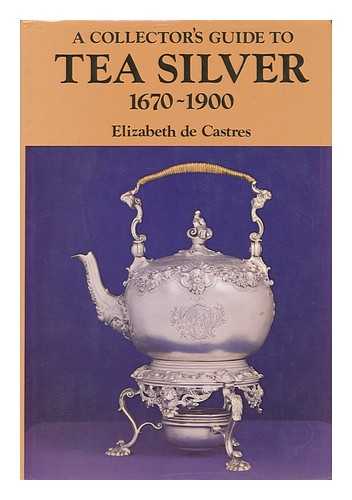 DE CASTRES, ELIZABETH - A Collector's Guide to Tea Silver 1670-1900
