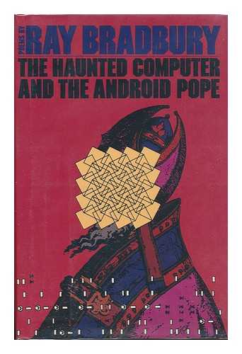 BRADBURY, RAY (1920-) - The Haunted Computer and the Android Pope : Poems / Ray Bradbury