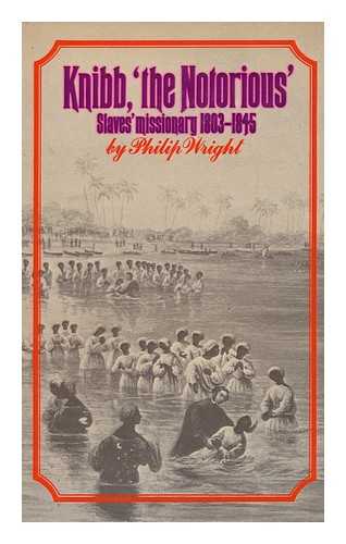 WRIGHT, PHILIP - Knibb 'the Notorious': Slaves' Missionary, 1803-1845.