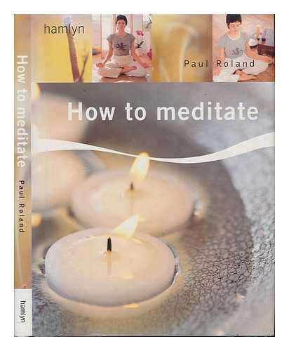 ROLAND, PAUL - How to Meditate / Paul Roland