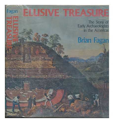FAGAN, BRIAN M. - Elusive Treasure : the Story of Early Archaeologists in the Americas / Brian Fagan