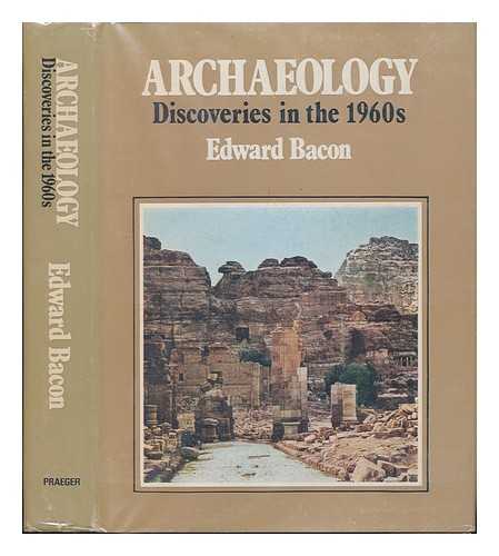 Bacon, Edward - Archaeology: Discoveries in the 1960's / Edward Bacon.