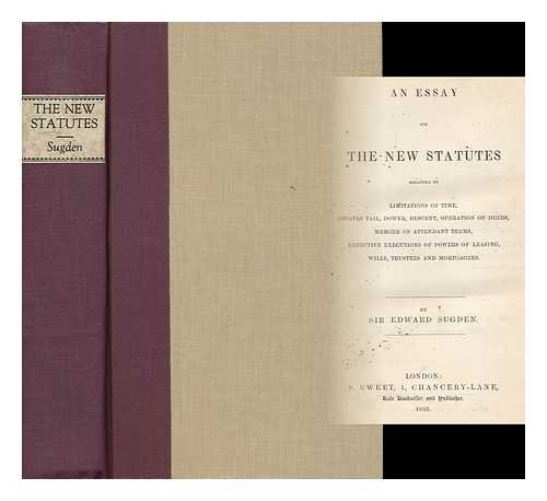 SUGDEN, EDWARD BURTENSHAW (1781-1875) - An Essay on the New Statutes; Relating to Limitations of Time, Estates Tail, Dower, Descent, Operation of Deeds, Merger of Attendant Terms, Defective Executions of Powers of Leasing, Wills, Trustees and Mortgages