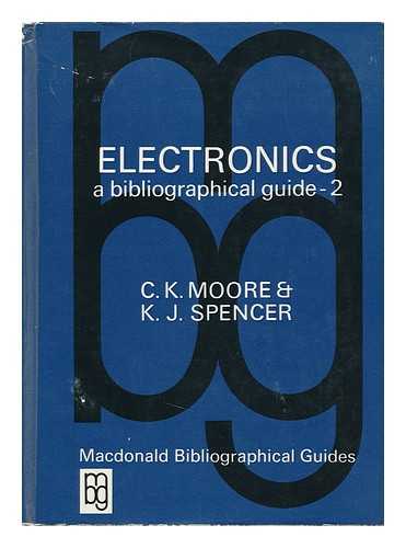 MOORE, CHARLES KENNETH (1907-). K. J. SPENCER - Electronics: a Bibliographical Guide - 2 [By] C. K. Moore & K. J. Spencer.